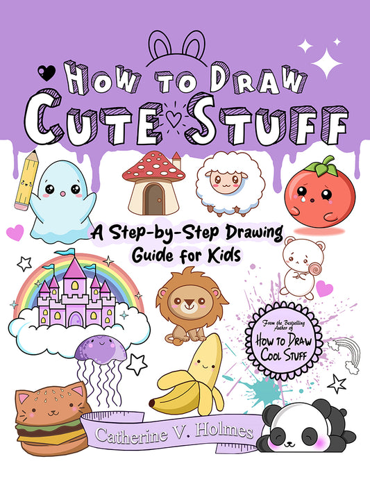 How to Draw Cute Stuff: A Step-by-Step Drawing Guide for Kids